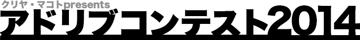 クリヤ・マコトpresents アドリブコンテスト2014